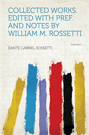 Full Download Collected Works. Edited With Pref. and Notes by William M. Rossetti - Rossetti | PDF