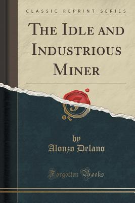 Full Download The Idle and Industrious Miner (Classic Reprint) - Alonzo Delano | PDF
