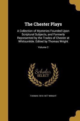 Download The Chester Plays: A Collection of Mysteries Founded Upon Scriptural Subjects, and Formerly Represented by the Trades of Chester at Whitsuntide. Edited by Thomas Wright; Volume 2 - Thomas Wright | PDF