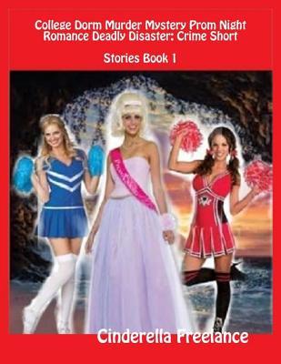 Read College Dorm Murder Mystery Prom Night Romance Deadly Disaster: Crime Short Stories Book 1 - Cinderella Free lance file in ePub