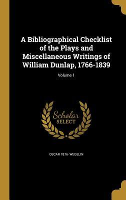 Full Download A Bibliographical Checklist of the Plays and Miscellaneous Writings of William Dunlap, 1766-1839; Volume 1 - Oscar 1876- Wegelin | ePub