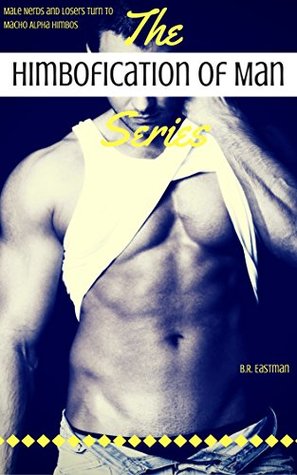 Full Download The 'Himbofication of Man' Series, Vol. 1: Male Nerds and Losers Turn to Macho Alpha Himbos - B.R. Eastman file in ePub