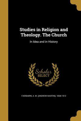Download Studies in Religion and Theology. the Church: In Idea and in History - A M (Andrew Martin) 1838-1 Fairbairn | ePub