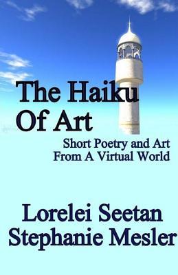 Full Download The Haiku of Art: Short Poetry and Art from a Virtual World - Stephanie Mesler | PDF