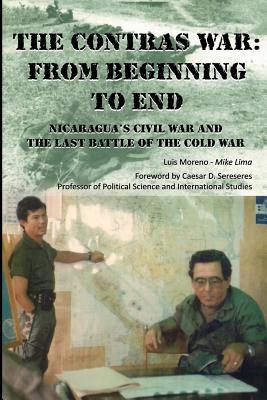 Read The Contras War: From Beginning to End: Nicaragua's Civil War And One of The Last Battle Of The Cold War - Luis A. Moreno file in PDF