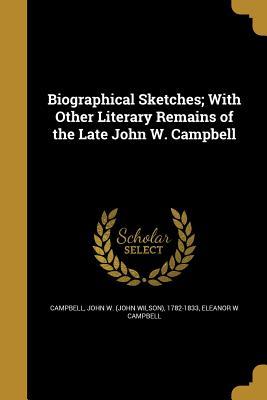 Read Online Biographical Sketches; With Other Literary Remains of the Late John W. Campbell - Eleanor W. Campbell file in ePub