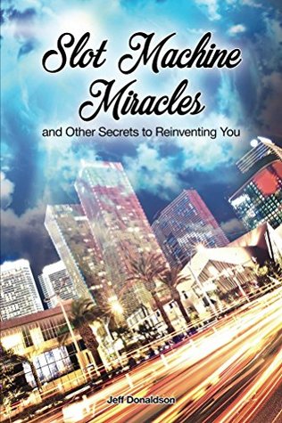 Full Download Slot Machine Miracles and Other Secrets to Reinventing You - Jeff Donaldson file in ePub