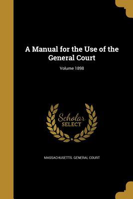 Full Download A Manual for the Use of the General Court; Volume 1898 - Stephen Nye 1815-1886 Gifford file in ePub