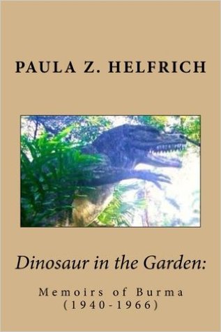 Download Dinosaur in the Garden: Memoirs of Burma (1940-1966) - Paula Helfrich | PDF