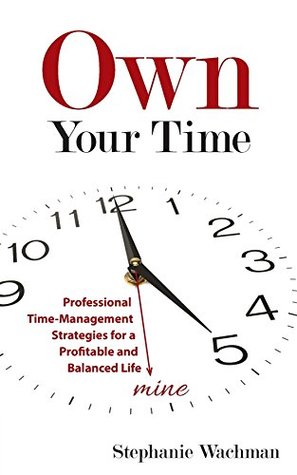 Full Download Own Your time: Professional Time-Management Strategies for a Profitable and Balanced Life - Stephanie Wachman file in PDF