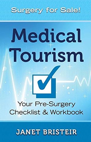 Read Online Medical Tourism Pre-Surgery Checklist & Workbook: What You Don't Know Can Hurt You - Janet Bristeir file in ePub