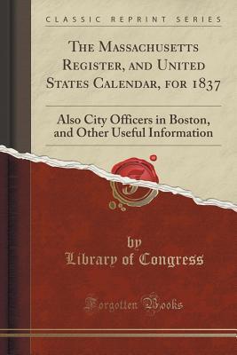 Full Download The Massachusetts Register, and United States Calendar, for 1837: Also City Officers in Boston, and Other Useful Information (Classic Reprint) - Library of Congress file in ePub