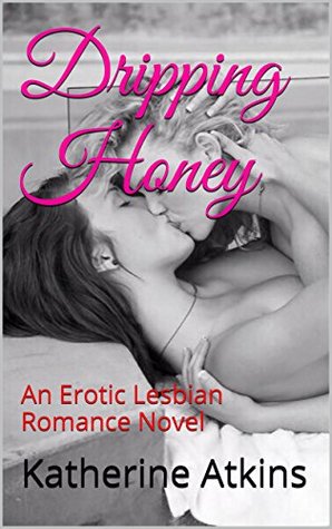 Full Download Dripping Honey: An Erotic Lesbian Romance Novel - Katherine Atkins file in ePub