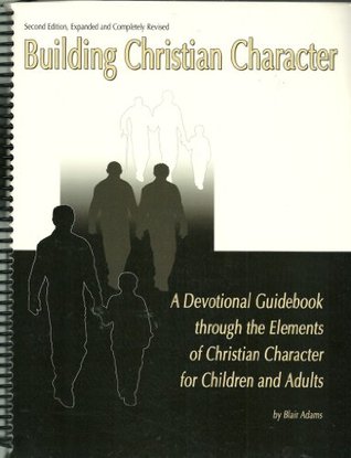 Read Building Christian Character - A Devotional Guidebook Through the Elements of Christian Character for Children and Adults - Blair Adams | ePub