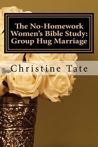 Read The No-Homework Women's Bible Study: Group Hug Marriage - Christine Tate file in PDF