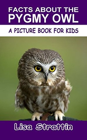 Read Facts About the Pygmy Owl (A Picture Book For Kids 149) - Lisa Strattin | ePub