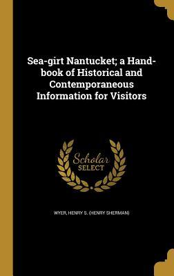 Full Download Sea-Girt Nantucket; A Hand-Book of Historical and Contemporaneous Information for Visitors - Henry S. Wyer file in ePub