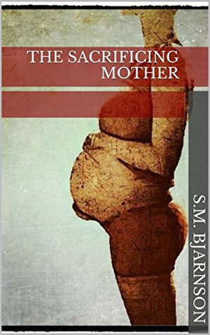 Read Online The Sacrificing Mother (The Sacrificing Mother Series Book 1) - S.M. Bjarnson | ePub