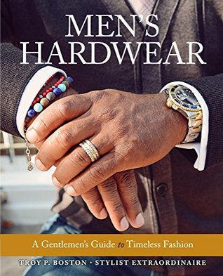 Read Online Men's Hardwear: A Gentlemen's Guide to Timeless Fashion - Troy Boston | ePub
