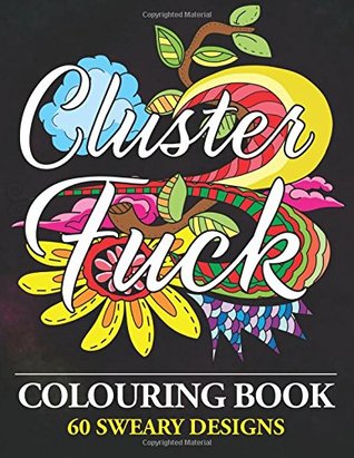 Download Clusterfuck Colouring Book: 60 Sweary Designs : Cats, Dogs and Owls Colouring Book : Swear Word Colouring Book - Thiago Ultra | ePub