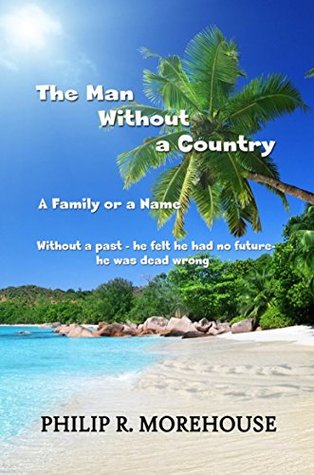 Full Download The Man Without a Country: A Family or a Name - Without a past - he felt he had no future - he was dead wrong - Philip R. Morehouse file in ePub