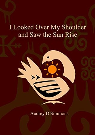 Full Download I looked over my shoulder and saw the sun rise: revised edition - Audrey D. Simmons | PDF