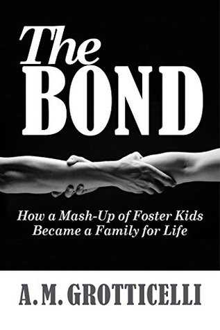 Read Online The Bond: How A Mash-Up Of Foster Kids Became A Family For Life - A.M. Grotticelli | ePub