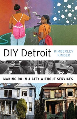 Full Download DIY Detroit: Making Do in a City without Services - Kimberley Kinder | ePub