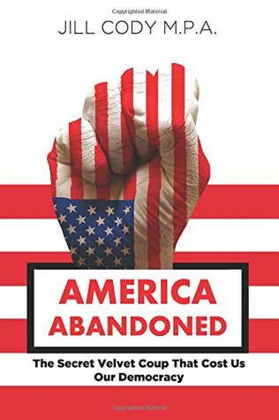Read America Abandoned: The Secret Velvet Coup That Cost Us Our Democracy - Jill Cody file in ePub