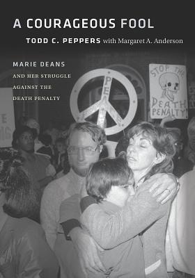 Read Online A Courageous Fool: Marie Deans and Her Struggle Against the Death Penalty - Todd C. Peppers | ePub