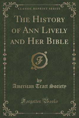 Full Download The History of Ann Lively and Her Bible (Classic Reprint) - American Tract Society file in ePub