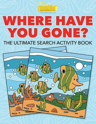 Read Online Where Have You Gone? the Ultimate Search Activity Book - Smarter Activity Books For Kids file in PDF