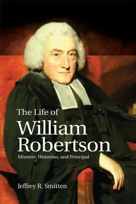 Download The Life of William Robertson: Minister, Historian and Principal - Jeffrey R Smitten | ePub