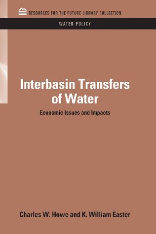 Read Online Interbasin Transfers of Water: Economic Issues and Impacts (RFF Water Policy Set) - Charles W. Howe | ePub