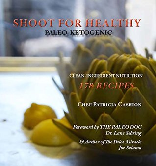 Read Online Shoot for Healthy, Paleo-Ketogenic: Clean-Ingredient Nutrition - Chef Patricia Cashion file in ePub