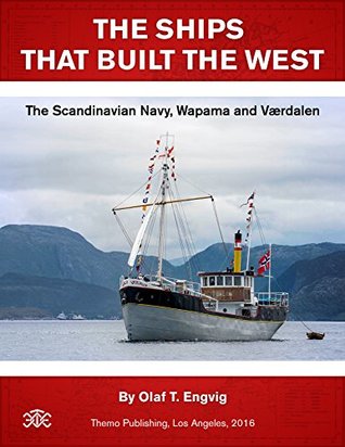 Full Download THE SHIPS THAT BUILT THE WEST: The Scandinavian Navy, Wapama and Værdalen - Olaf Engvig file in ePub