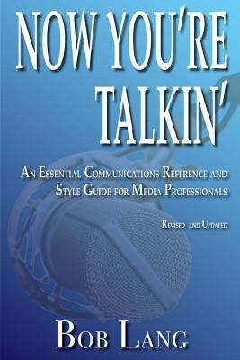 Read Online Now You're Talkin' (Revised and Updated): An Essential Communications Reference and Style Guide for Media Professionals - Bob Lang file in PDF