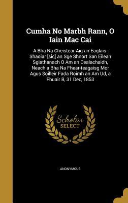 Read Cumha No Marbh Rann, O Iain Mac Cai: A Bha Na Cheistear Aig an Eaglais-Shaoiar [Sic] an Sge Shnort San Eilean Sgiathanach O Am an Dealachaidh, Neach a Bha Na Fhear-Teagaisg Mor Agus Soilleir Fada Roimh an Am Ud, a Fhuair B, 31 Dec, 1853 - Anonymous file in ePub