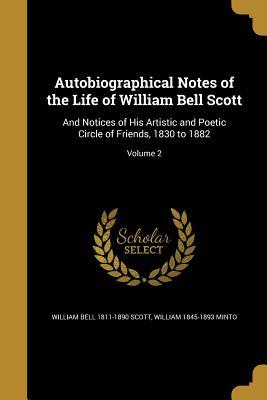 Download Autobiographical Notes of the Life of William Bell Scott: And Notices of His Artistic and Poetic Circle of Friends, 1830 to 1882; Volume 2 - William Bell Scott file in PDF