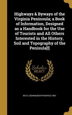 Full Download Highways & Byways of the Virginia Peninsula; A Book of Information, Designed as a Handbook for the Use of Tourists and All Others Interested in the History, Soil and Topography of the Penisula[!] - Edwin Independence Beale | ePub