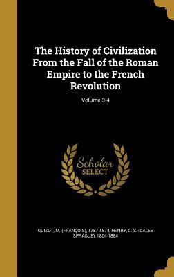 Read Online The History of Civilization from the Fall of the Roman Empire to the French Revolution; Volume 3-4 - François Guizot | PDF