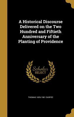 Full Download A Historical Discourse Delivered on the Two Hundred and Fiftieth Anniversary of the Planting of Providence - Thomas Durfee | PDF