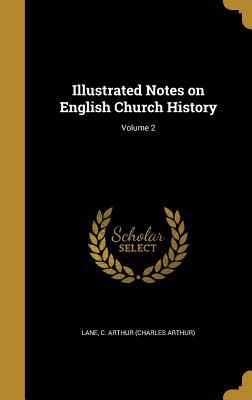 Read Illustrated Notes on English Church History; Volume 2 - C. Arthur Lane | PDF