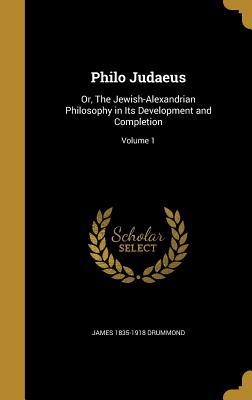 Read Philo Judaeus: Or, the Jewish-Alexandrian Philosophy in Its Development and Completion; Volume 1 - James 1835-1918 Drummond file in PDF