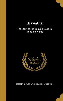 Read Hiawatha: The Story of the Iroquois Sage in Prose and Verse - Benjamin Franklin DeCosta file in ePub
