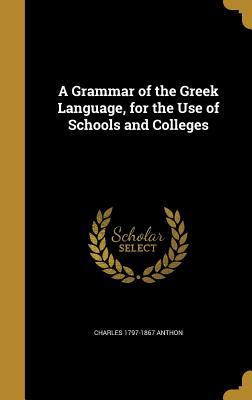 Full Download A Grammar of the Greek Language, for the Use of Schools and Colleges - Charles 1797-1867 Anthon | ePub