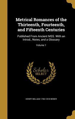 Read Online Metrical Romances of the Thirteenth, Fourteenth, and Fifteenth Centuries: Published from Ancient Mss. with an Introd., Notes, and a Glossary; Volume 1 - Henry William Weber file in PDF