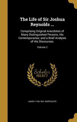 Read The Life of Sir Joshua Reynolds : Comprising Original Anecdotes of Many Distinguished Persons, His Contemporaries; And a Brief Analysis of His Discourses.; Volume 2 - James Northcote | PDF