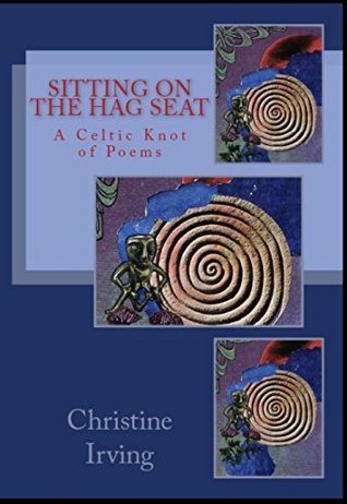Read Sitting On The Hag Seat: A Celtic Knot of Poems - Christine Irving | ePub