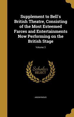 Read Online Supplement to Bell's British Theatre, Consisting of the Most Esteemed Farces and Entertainments Now Performing on the British Stage; Volume 3 - Anonymous file in PDF